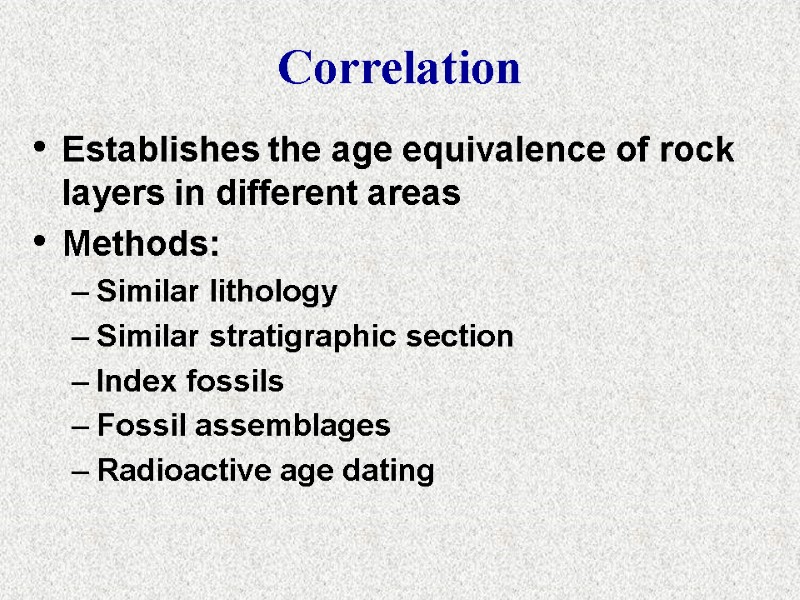 Correlation Establishes the age equivalence of rock layers in different areas Methods:  Similar